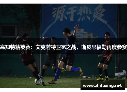 高知特精英赛：艾克若特卫冕之战，斯皮思福勒再度参赛